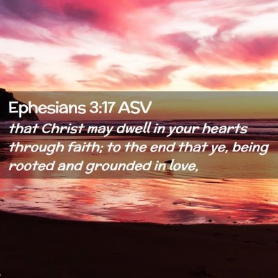 Picture 02 - Ephesians 3:17 ASV - that Christ may dwell in your hearts through - Bible Verse Picture