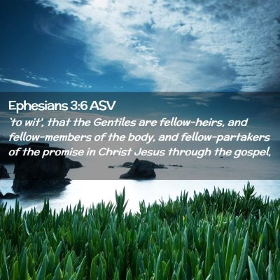 Picture 02 - Ephesians 3:6 ASV - `to wit', that the Gentiles are fellow-heirs, and - Bible Verse Picture
