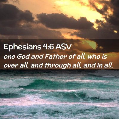 Picture 02 - Ephesians 4:6 ASV - one God and Father of all, who is over all, and - Bible Verse Picture