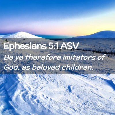 Picture 02 - Ephesians 5:1 ASV - Be ye therefore imitators of God, as beloved - Bible Verse Picture