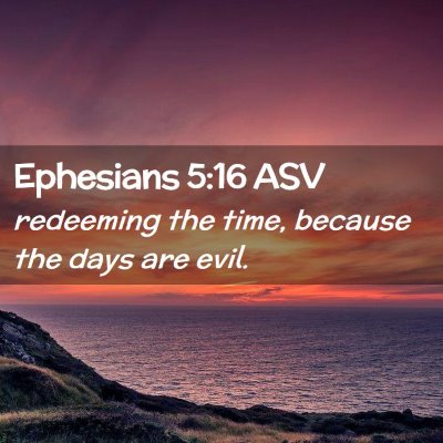 Picture 02 - Ephesians 5:16 ASV - redeeming the time, because the days are - Bible Verse Picture