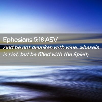 Picture 02 - Ephesians 5:18 ASV - And be not drunken with wine, wherein is riot, - Bible Verse Picture