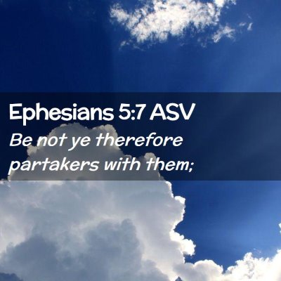 Picture 02 - Ephesians 5:7 ASV - Be not ye therefore partakers with - Bible Verse Picture