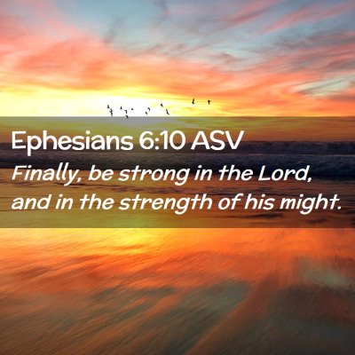 Picture 02 - Ephesians 6:10 ASV - Finally, be strong in the Lord, and in the - Bible Verse Picture