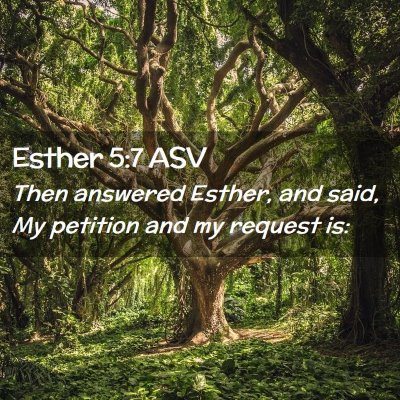 Picture 02 - Esther 5:7 ASV - Then answered Esther, and said, My petition and - Bible Verse Picture