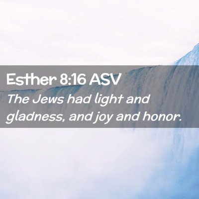 Picture 02 - Esther 8:16 ASV - The Jews had light and gladness, and joy and - Bible Verse Picture