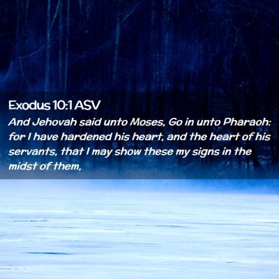 Picture 02 - Exodus 10:1 ASV - And Jehovah said unto Moses, Go in unto Pharaoh: - Bible Verse Picture