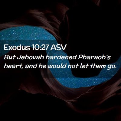Picture 02 - Exodus 10:27 ASV - But Jehovah hardened Pharaoh's heart, and he - Bible Verse Picture