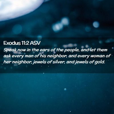 Picture 02 - Exodus 11:2 ASV - Speak now in the ears of the people, and let them - Bible Verse Picture