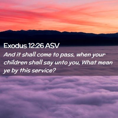 Picture 02 - Exodus 12:26 ASV - And it shall come to pass, when your children - Bible Verse Picture