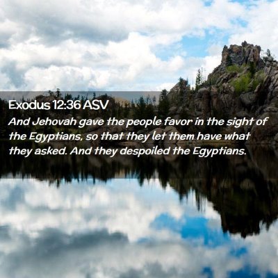 Picture 02 - Exodus 12:36 ASV - And Jehovah gave the people favor in the sight of - Bible Verse Picture