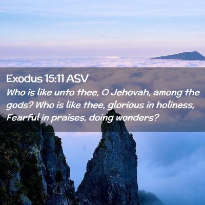 Picture 02 - Exodus 15:11 ASV - Who is like unto thee, O Jehovah, among the gods? - Bible Verse Picture