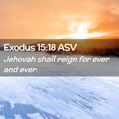 Picture 02 - Exodus 15:18 ASV - Jehovah shall reign for ever and - Bible Verse Picture