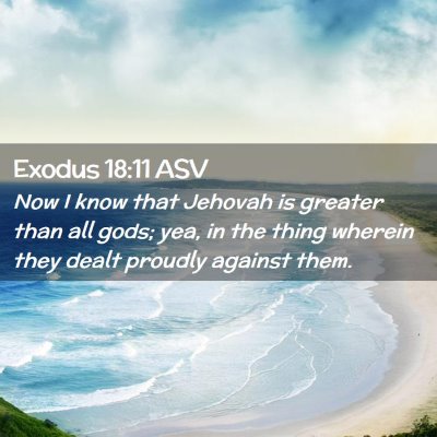 Picture 02 - Exodus 18:11 ASV - Now I know that Jehovah is greater than all gods; - Bible Verse Picture
