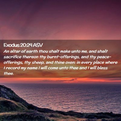 Picture 02 - Exodus 20:24 ASV - An altar of earth thou shalt make unto me, and - Bible Verse Picture