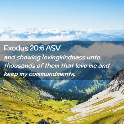 Picture 02 - Exodus 20:6 ASV - and showing lovingkindness unto thousands of them - Bible Verse Picture
