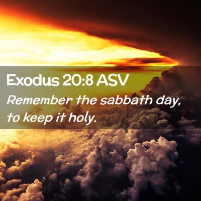 Picture 02 - Exodus 20:8 ASV - Remember the sabbath day, to keep it - Bible Verse Picture