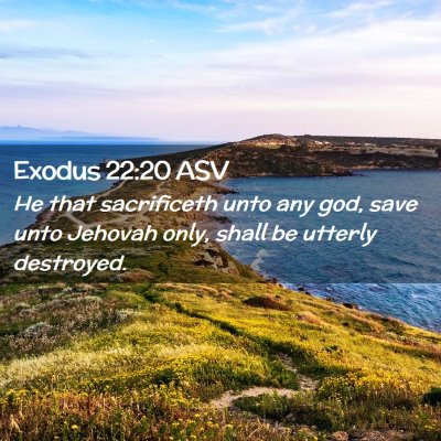Picture 02 - Exodus 22:20 ASV - He that sacrificeth unto any god, save unto - Bible Verse Picture