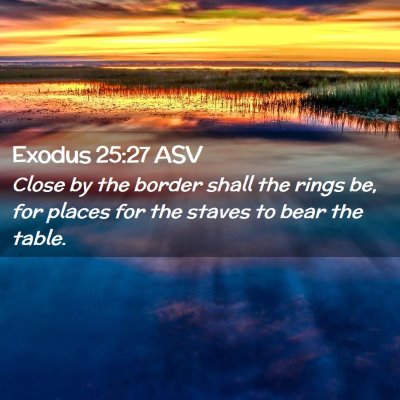 Picture 02 - Exodus 25:27 ASV - Close by the border shall the rings be, for - Bible Verse Picture