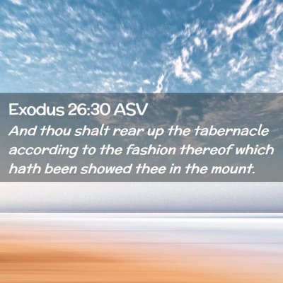 Picture 02 - Exodus 26:30 ASV - And thou shalt rear up the tabernacle according - Bible Verse Picture