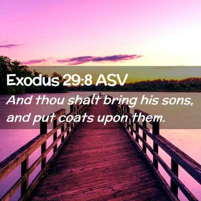 Picture 02 - Exodus 29:8 ASV - And thou shalt bring his sons, and put coats upon - Bible Verse Picture