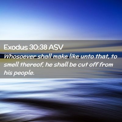 Picture 02 - Exodus 30:38 ASV - Whosoever shall make like unto that, to smell - Bible Verse Picture