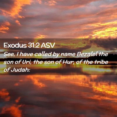Picture 02 - Exodus 31:2 ASV - See, I have called by name Bezalel the son of - Bible Verse Picture