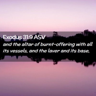 Picture 02 - Exodus 31:9 ASV - and the altar of burnt-offering with all its - Bible Verse Picture