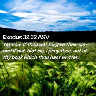Picture 02 - Exodus 32:32 ASV - Yet now, if thou wilt forgive their sin-; and if - Bible Verse Picture