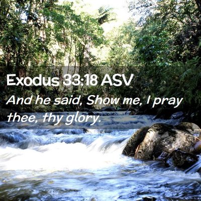 Picture 02 - Exodus 33:18 ASV - And he said, Show me, I pray thee, thy - Bible Verse Picture