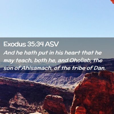 Picture 02 - Exodus 35:34 ASV - And he hath put in his heart that he may teach, - Bible Verse Picture