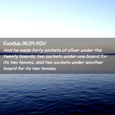 Picture 02 - Exodus 36:24 ASV - And he made forty sockets of silver under the - Bible Verse Picture