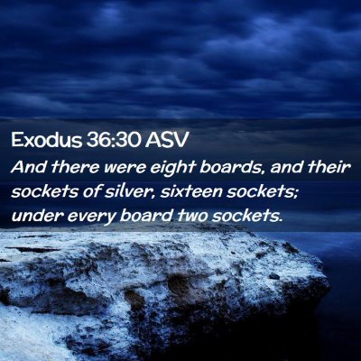 Picture 02 - Exodus 36:30 ASV - And there were eight boards, and their sockets of - Bible Verse Picture