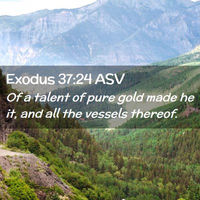 Picture 02 - Exodus 37:24 ASV - Of a talent of pure gold made he it, and all the - Bible Verse Picture