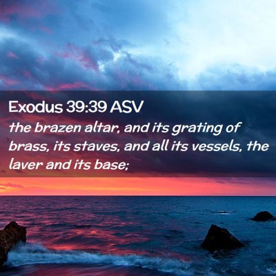 Picture 02 - Exodus 39:39 ASV - the brazen altar, and its grating of brass, its - Bible Verse Picture