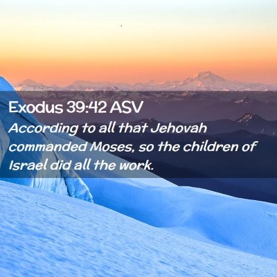 Picture 02 - Exodus 39:42 ASV - According to all that Jehovah commanded Moses, so - Bible Verse Picture