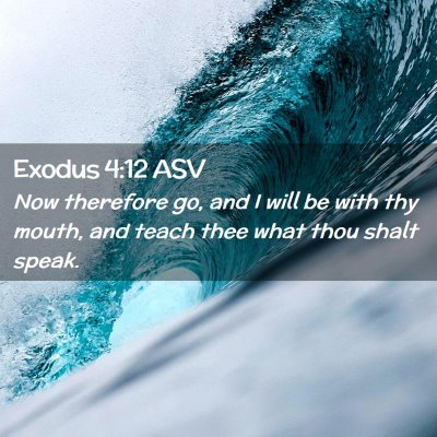 Picture 02 - Exodus 4:12 ASV - Now therefore go, and I will be with thy mouth, - Bible Verse Picture