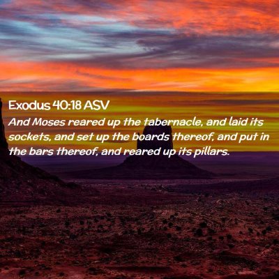 Picture 02 - Exodus 40:18 ASV - And Moses reared up the tabernacle, and laid its - Bible Verse Picture