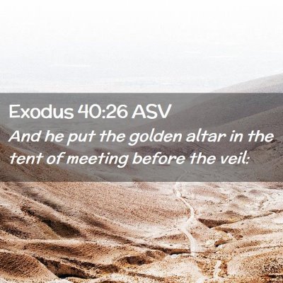 Picture 02 - Exodus 40:26 ASV - And he put the golden altar in the tent of - Bible Verse Picture