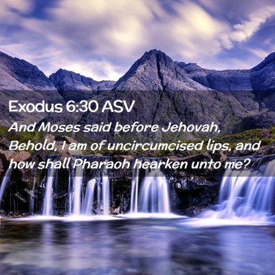 Picture 02 - Exodus 6:30 ASV - And Moses said before Jehovah, Behold, I am of - Bible Verse Picture