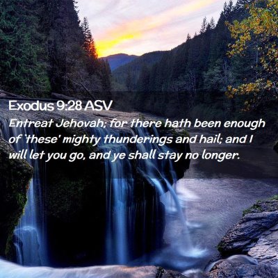 Picture 02 - Exodus 9:28 ASV - Entreat Jehovah; for there hath been enough of - Bible Verse Picture