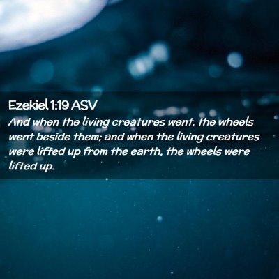 Picture 02 - Ezekiel 1:19 ASV - And when the living creatures went, the wheels - Bible Verse Picture