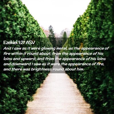 Picture 02 - Ezekiel 1:27 ASV - And I saw as it were glowing metal, as the - Bible Verse Picture