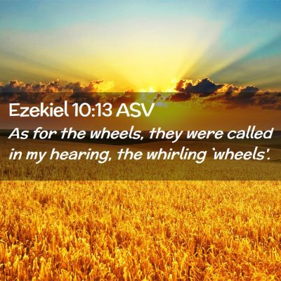 Picture 02 - Ezekiel 10:13 ASV - As for the wheels, they were called in my - Bible Verse Picture