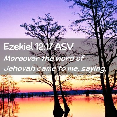Picture 02 - Ezekiel 12:17 ASV - Moreover the word of Jehovah came to me, - Bible Verse Picture