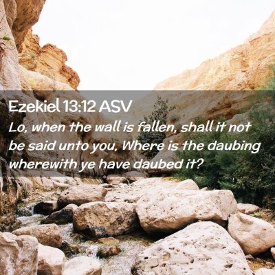 Picture 02 - Ezekiel 13:12 ASV - Lo, when the wall is fallen, shall it not be said - Bible Verse Picture