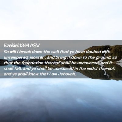 Picture 02 - Ezekiel 13:14 ASV - So will I break down the wall that ye have daubed - Bible Verse Picture