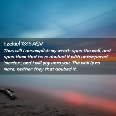 Picture 02 - Ezekiel 13:15 ASV - Thus will I accomplish my wrath upon the wall, - Bible Verse Picture