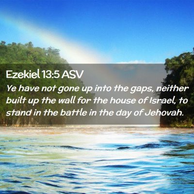 Picture 02 - Ezekiel 13:5 ASV - Ye have not gone up into the gaps, neither built - Bible Verse Picture