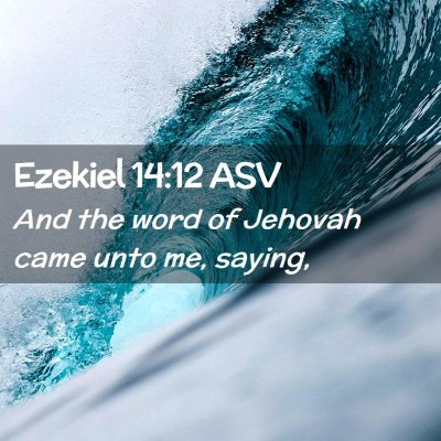 Picture 02 - Ezekiel 14:12 ASV - And the word of Jehovah came unto me, - Bible Verse Picture